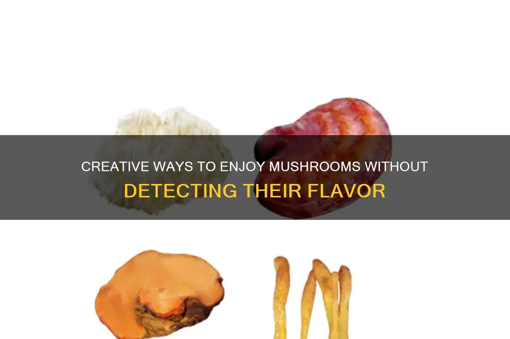 how to eat mushrooms without tasting them
