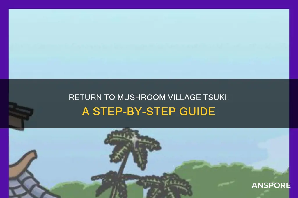 how to go back to mushroom village tsuki