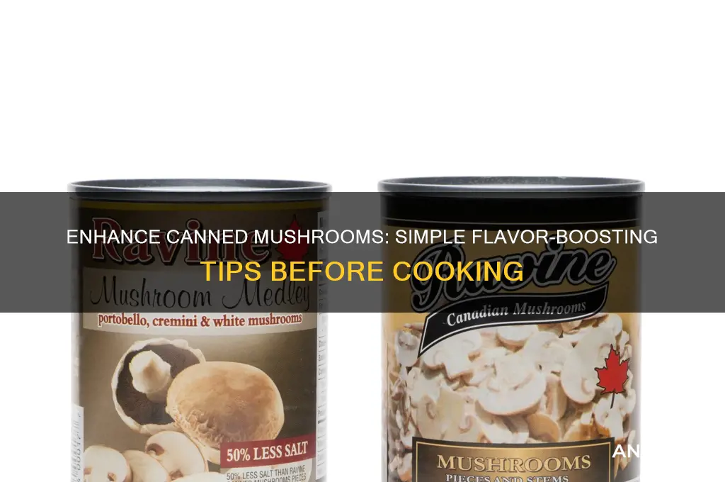 how to improve the flavor of canned mushrooms before cooking