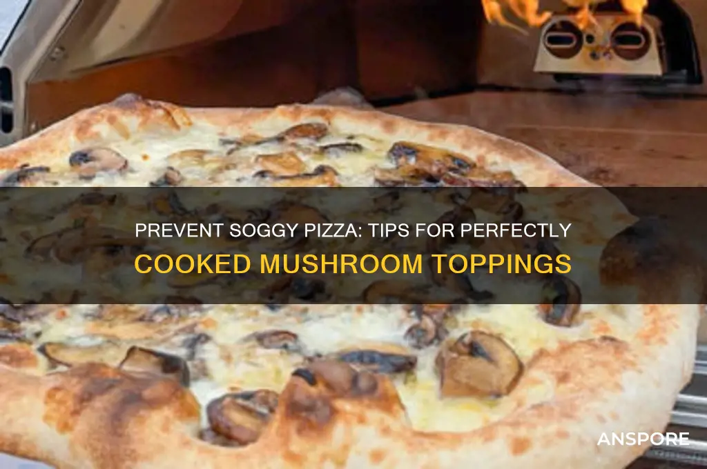 how to keep mushrooms from making pizza soggy
