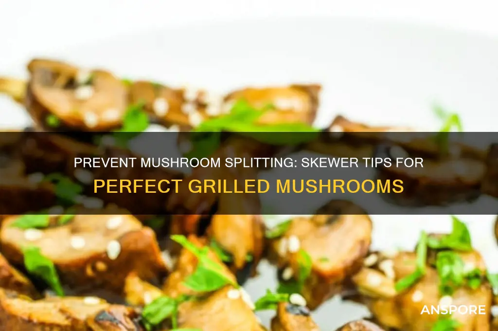 how to keep mushrooms from splitting on skewers