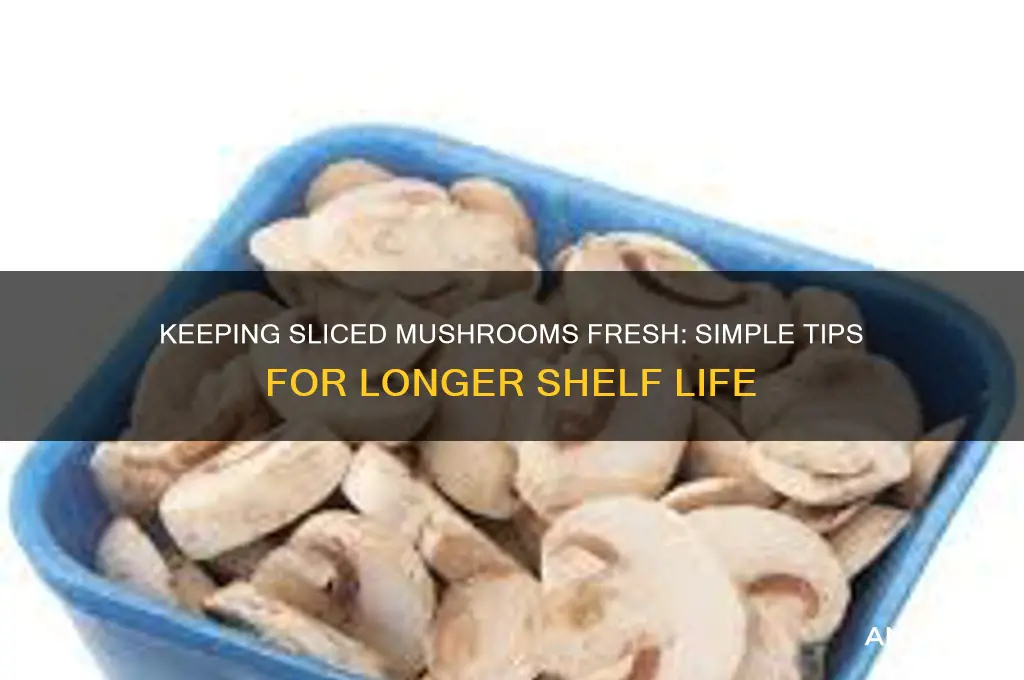 how to keep sliced mushrooms fresh