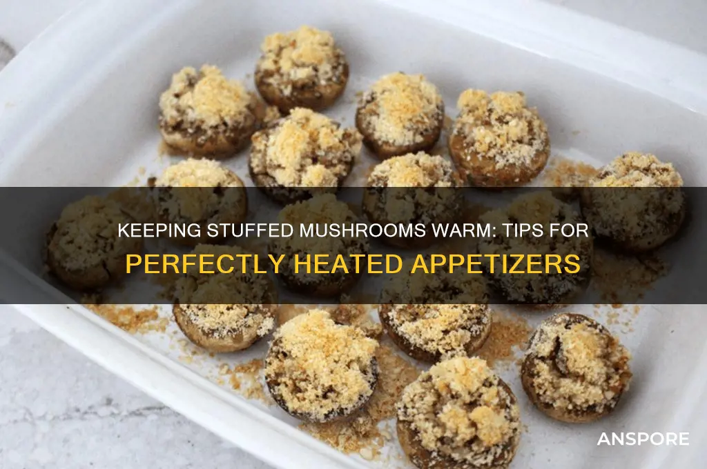 how to keep stuffed mushrooms warm