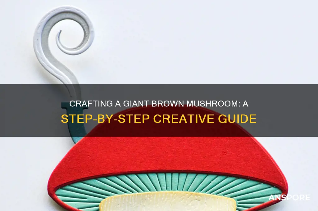 how to make a giant brown mushroom