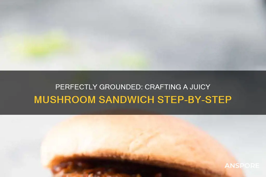 how to make a juicy mushroom sandwich grounded