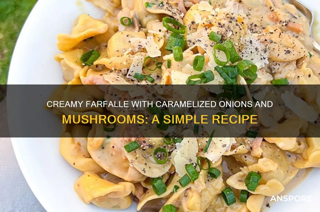 how to make farfalle with onions and mushrooms
