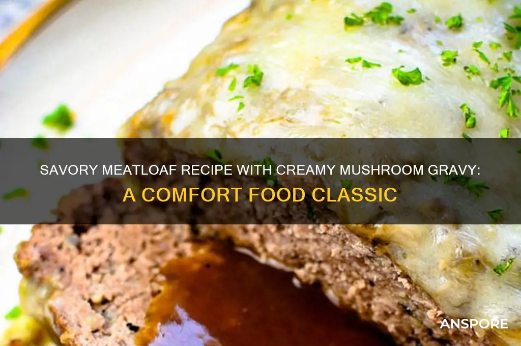 how to make meatloaf with mushroom gravy