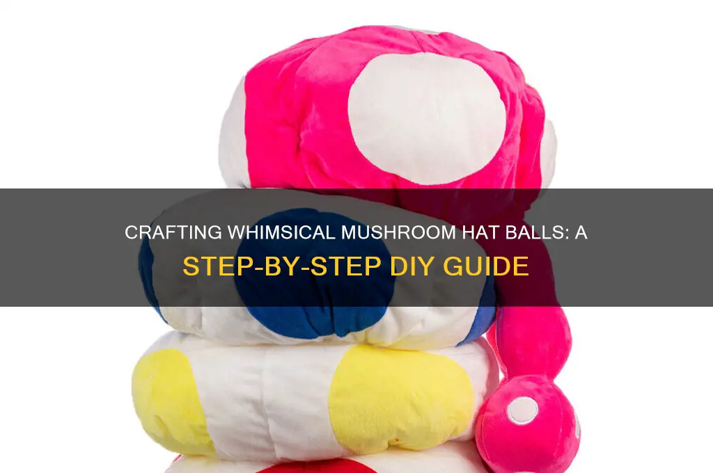 how to make mushroom hat balls