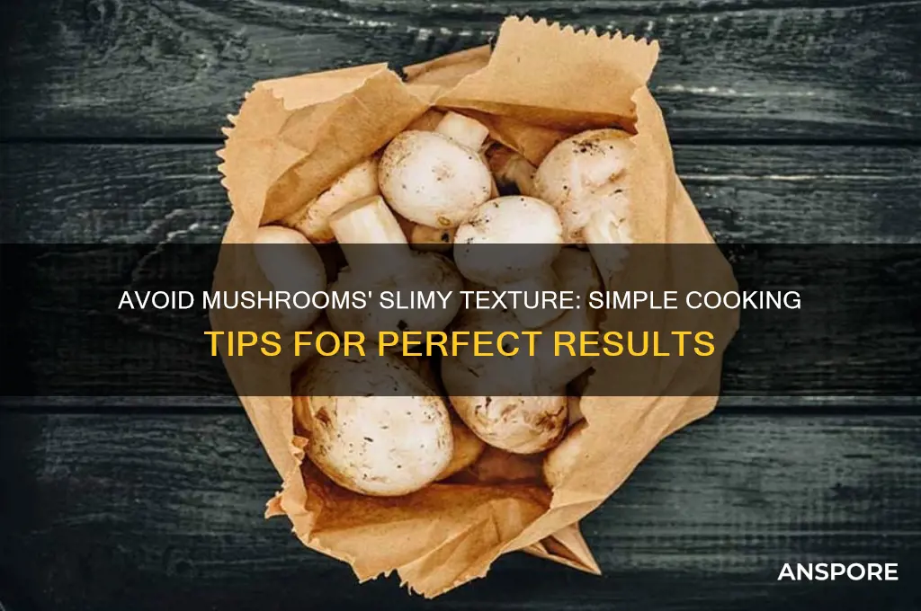 how to make mushrooms not slimy