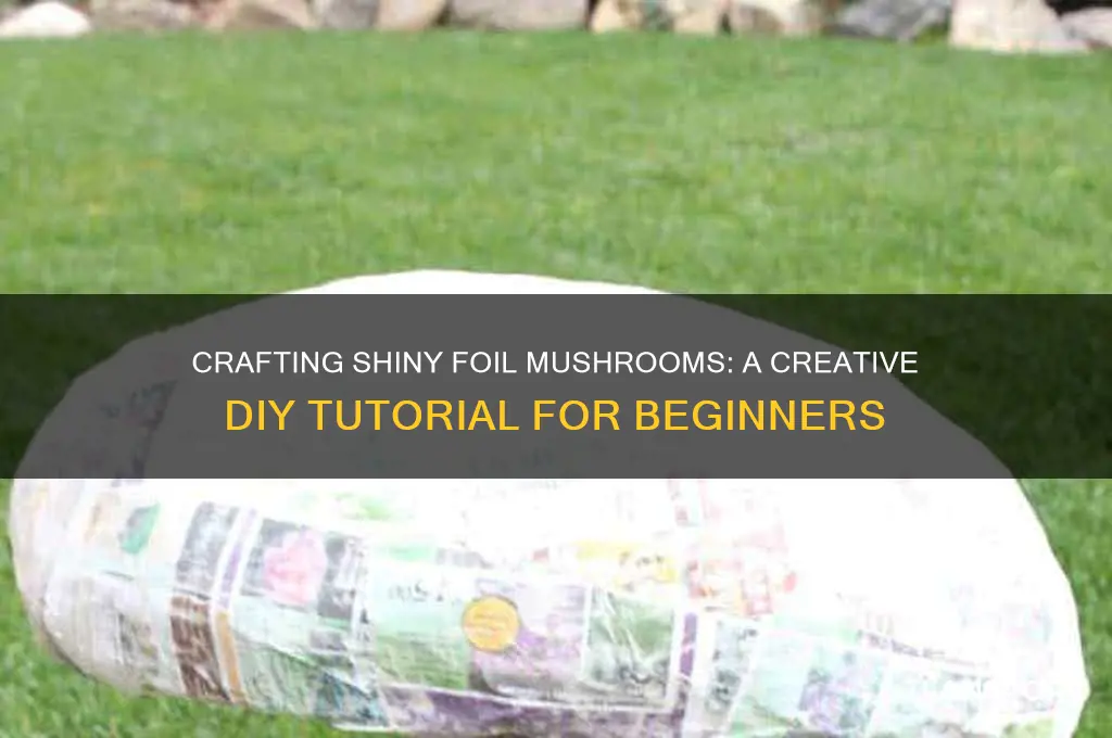 how to make mushrooms out of foil