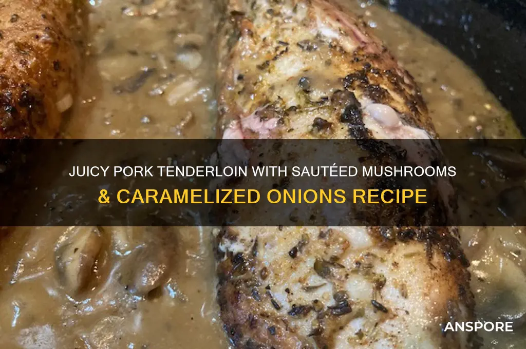how to make pork tenderloin with mushrooms & onions