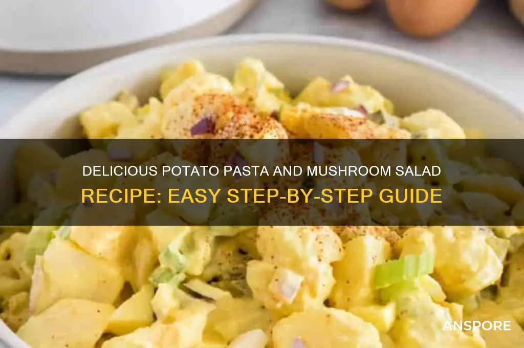 how to make potato pasta and mushroom salad