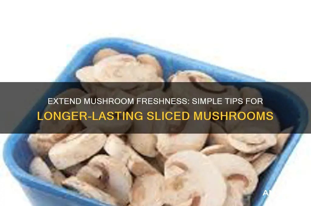 how to make sliced mushrooms last longer