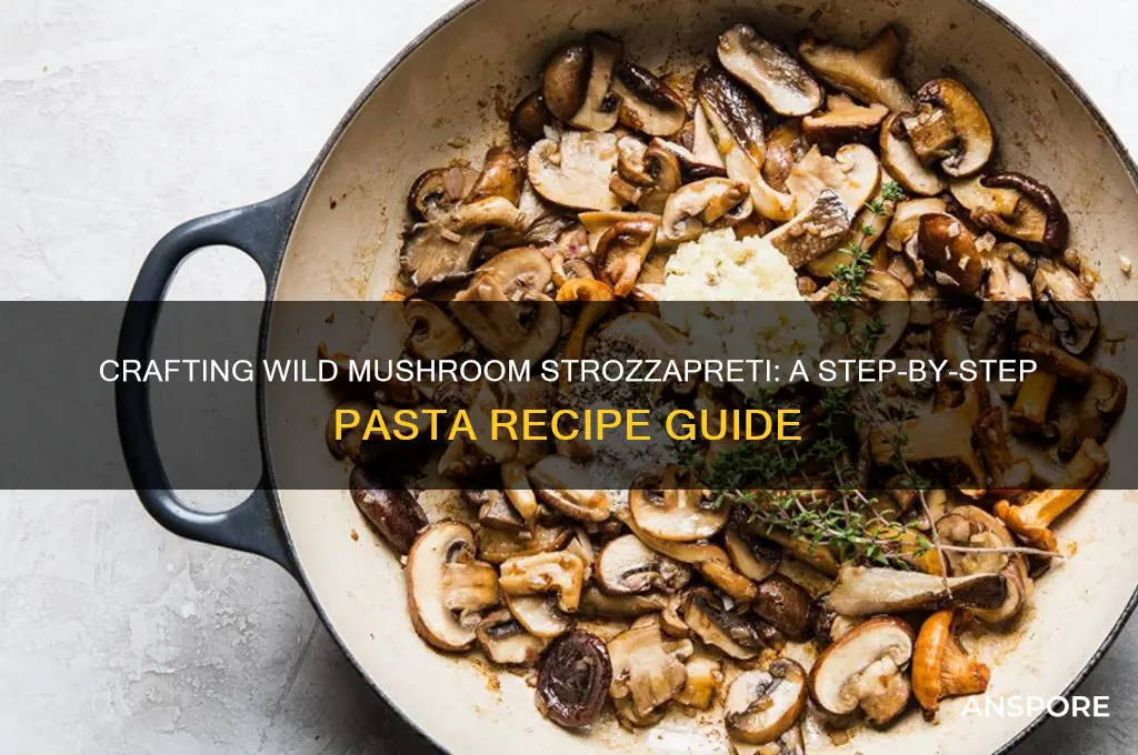 how to make wild mushroom strozzapreti
