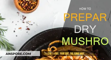 Preparing Dry Mushrooms: A Simple Guide