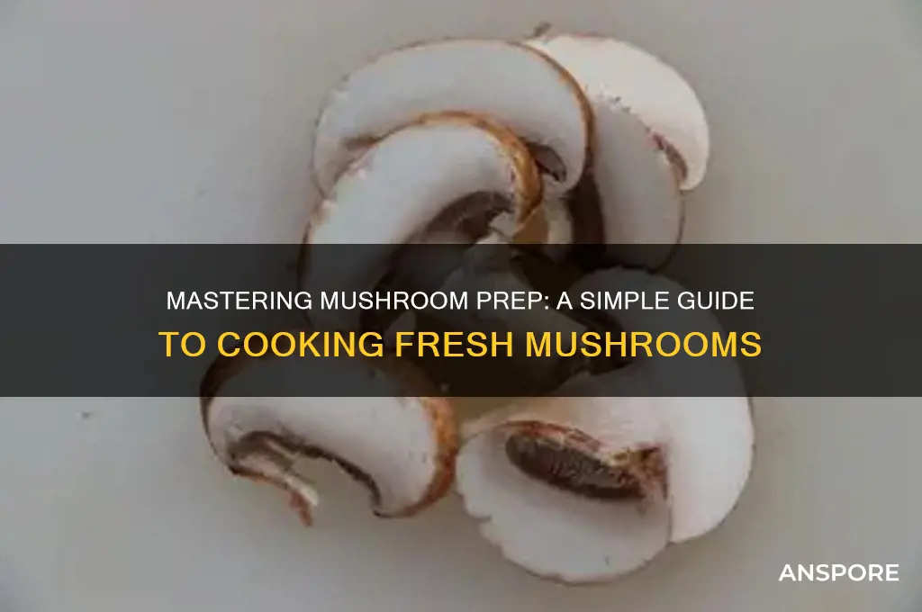 how to prepare fresh mushrooms for cooking