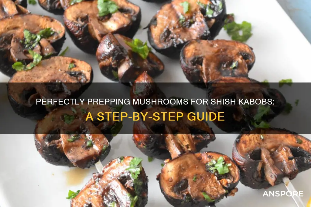 how to prepare mushrooms for shish kabobs