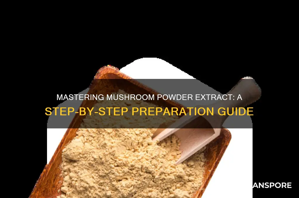 how to prepare powder extract from mushroom