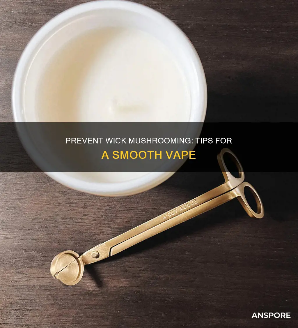 how to prevent wick mushrooming