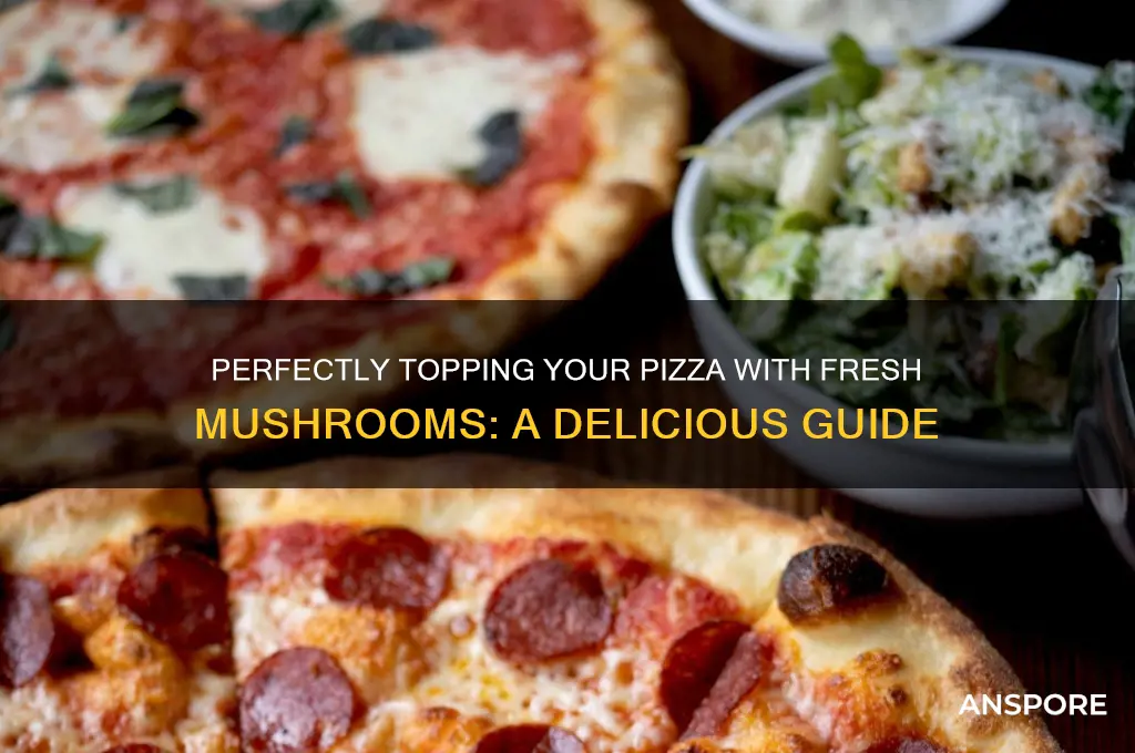 how to put fresh mushrooms on pizza
