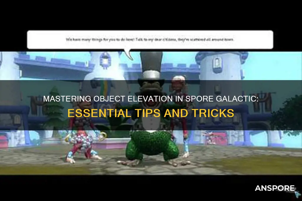 how to raise and lower oject in spore galactic