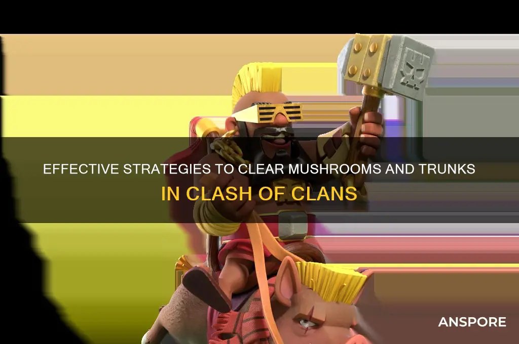 how to remove mushrooms and trunks clash of clans