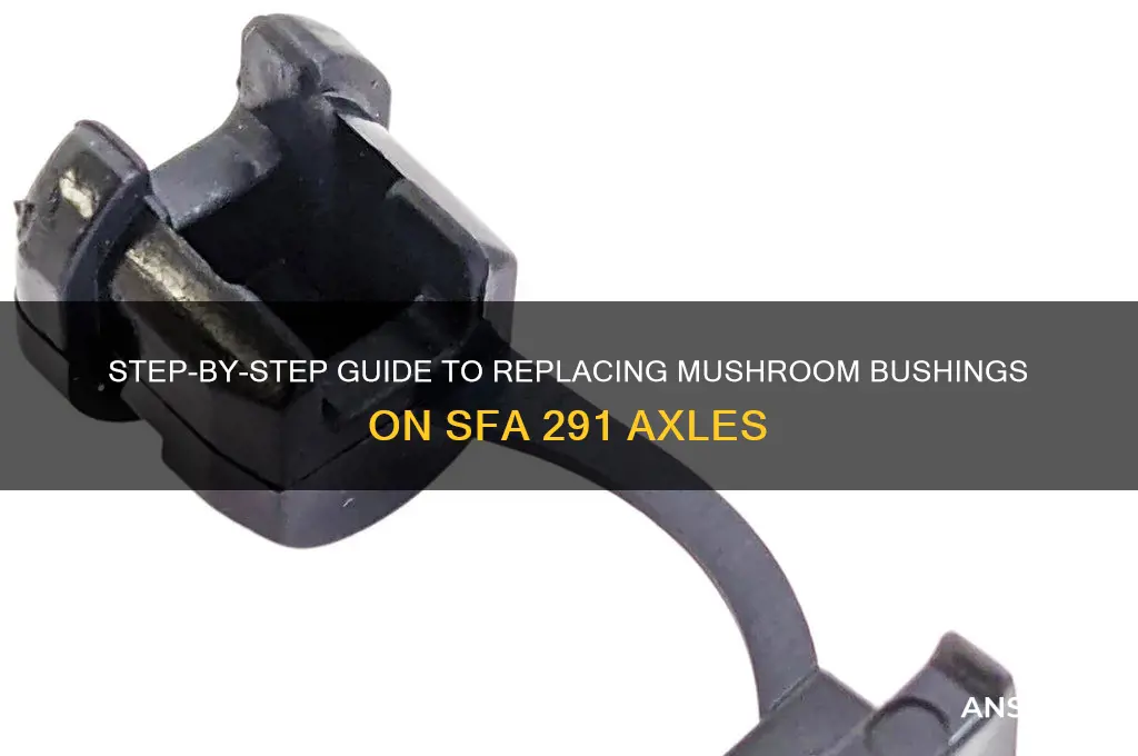 how to replace mushroom bushing on a sfa 291