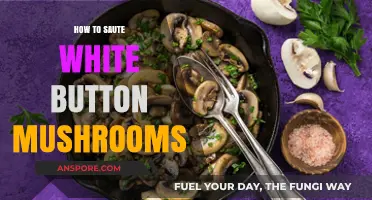 Mastering the Art of Sautéing White Button Mushrooms: Tips & Tricks