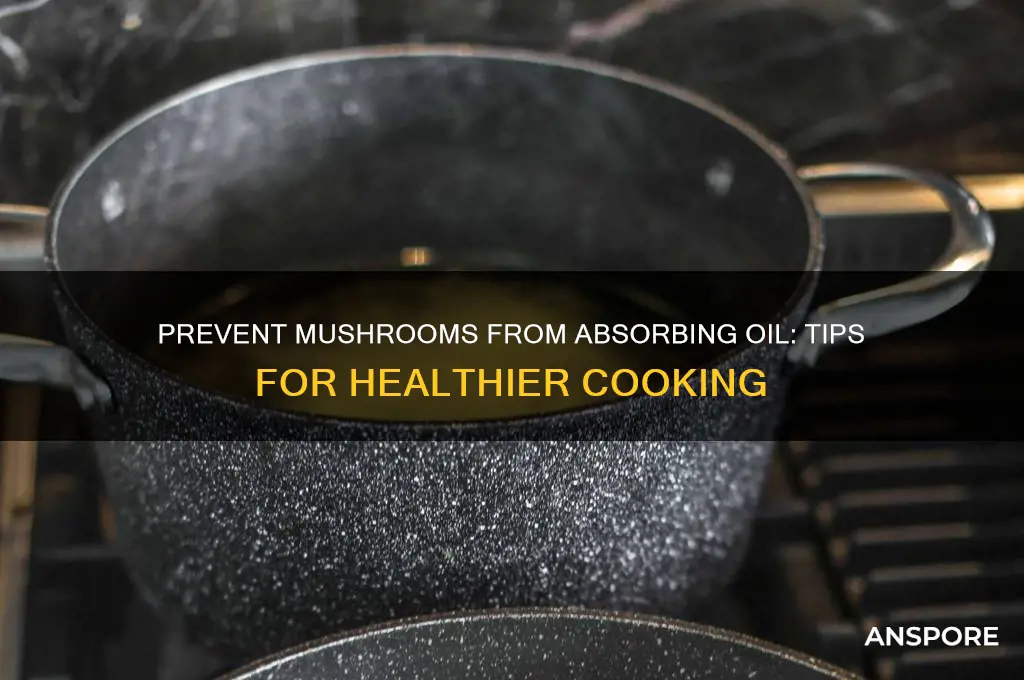 how to stop mushrooms from soaking up oil