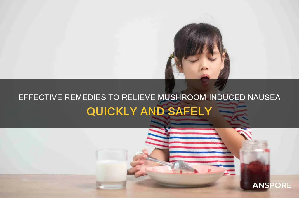 how to stop nausea from mushrooms