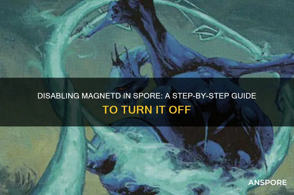 how to turn off magnetd in spore