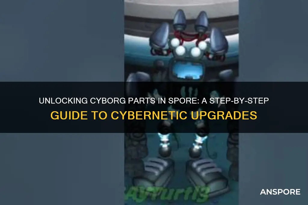 how to unlock cyborg parts in spore