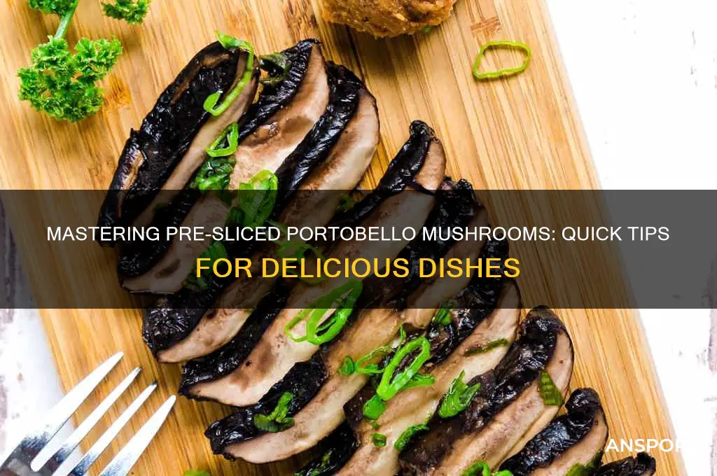 how to work with pre sliced portobello mushrooms