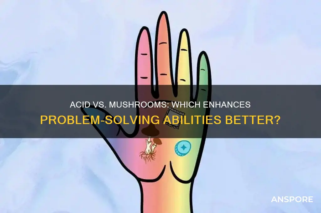 is acid or mushrooms better for problem solving