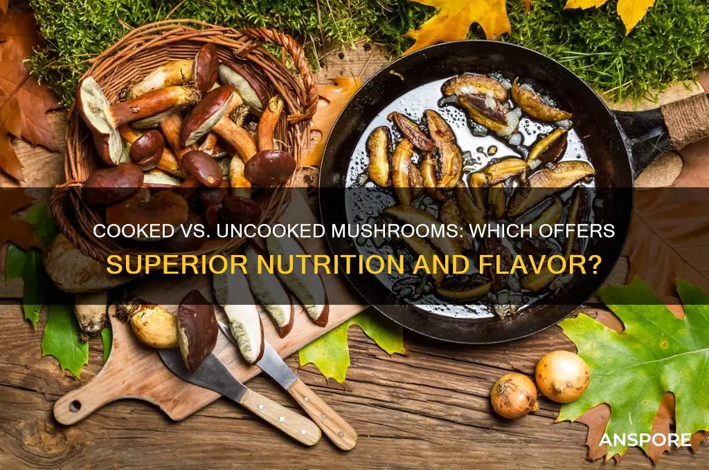 is cooked or uncooked mushrooms betters