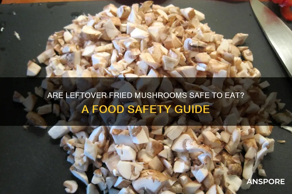 is it bad to eat leftover fried mushrooms