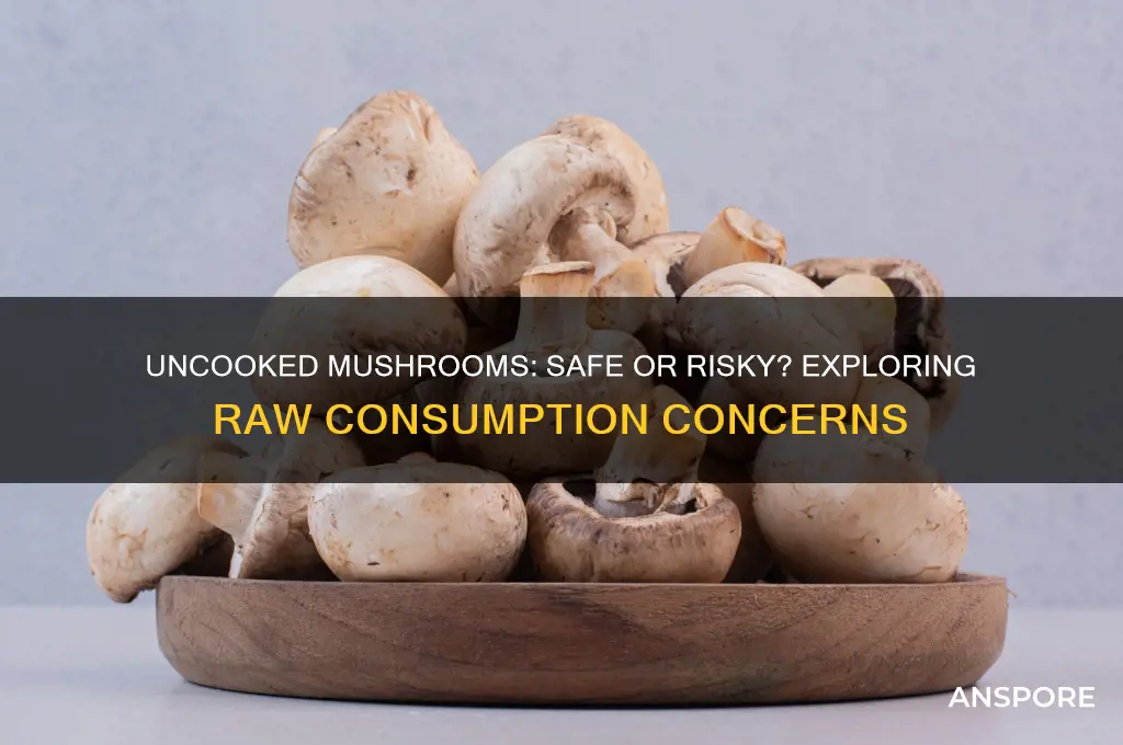 is it bad to eat uncooked mushrooms