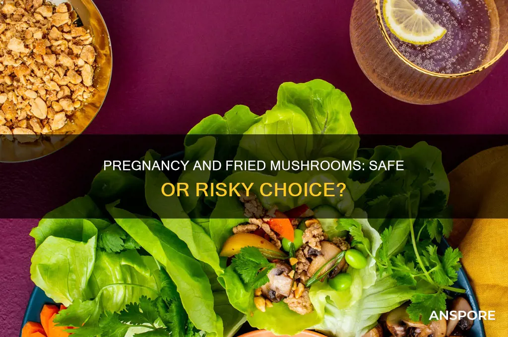 is it ok to eat fried mushrooms while pregnant