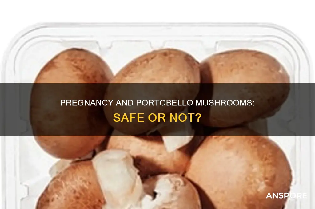 is it ok to eat portobello mushrooms while pregnant