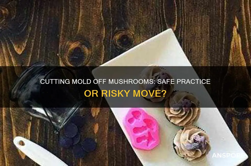 is it okay to cut mold off mushrooms
