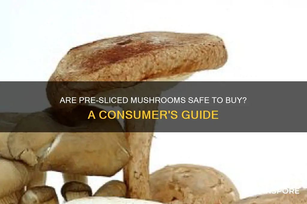 is it safe to buy sliced mushrooms