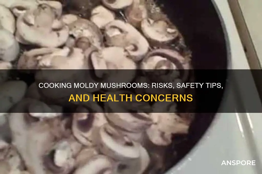 is it safe to cook moldy mushrooms