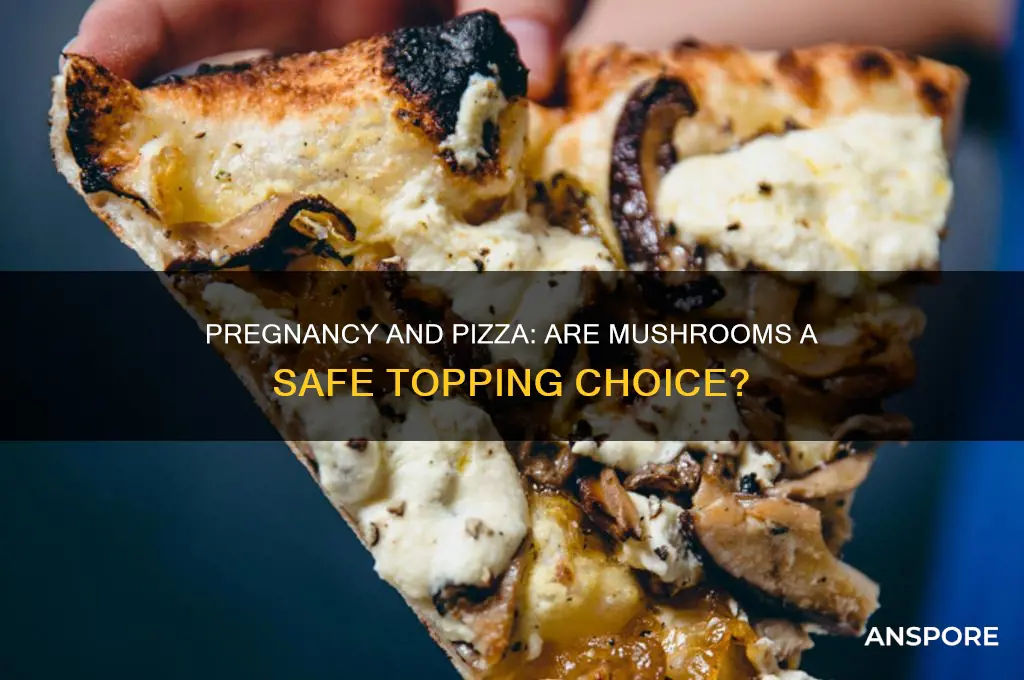 is it safe to eat mushrooms on pizza while pregnant