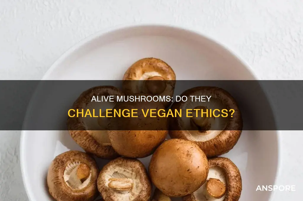 is it still vegan if the mushrooms are alive