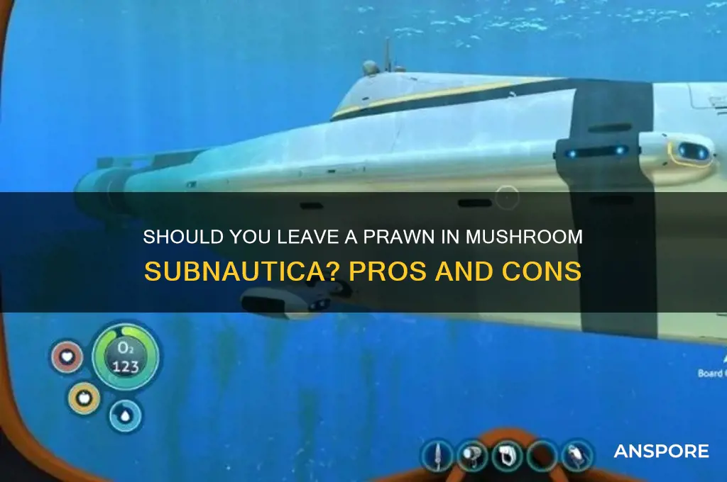 is it worth leaving a prawn in mushroom subnautica