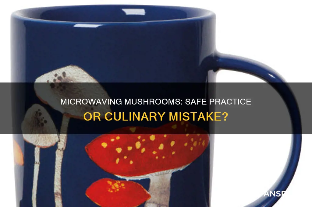 is microwaving mushrooms bad