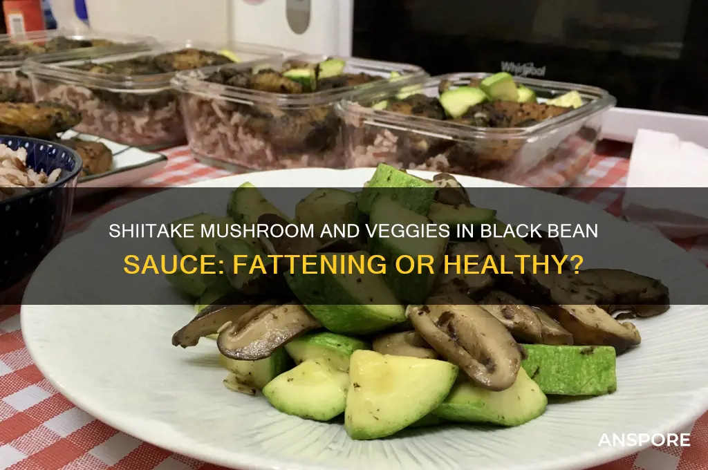 is shiitake mushroom and veggies in black bean sauce fattening