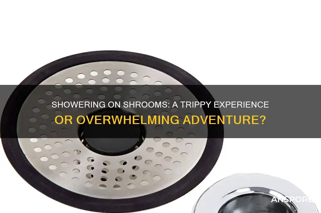 is taking a shower stoned on mushrooms fun