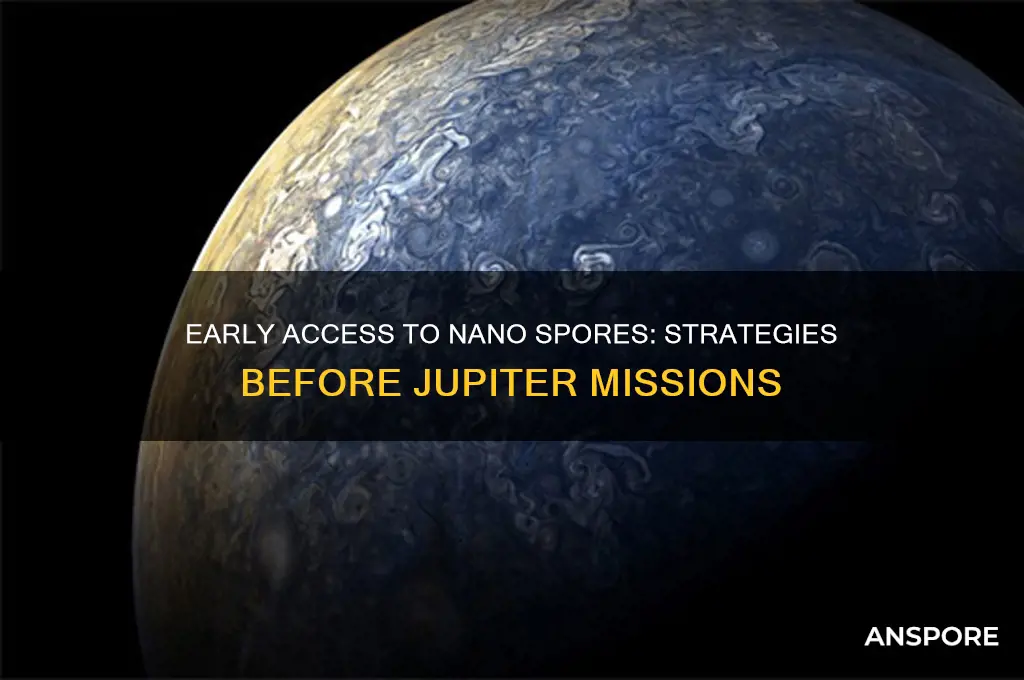 is there a way to get nano spores before jupiter