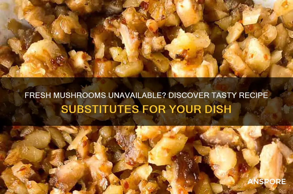 is there any substitute for fresh mushrooms in a recipe